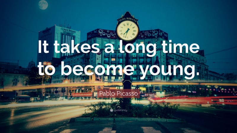 Pablo Picasso Quote: “It takes a long time to become young.”