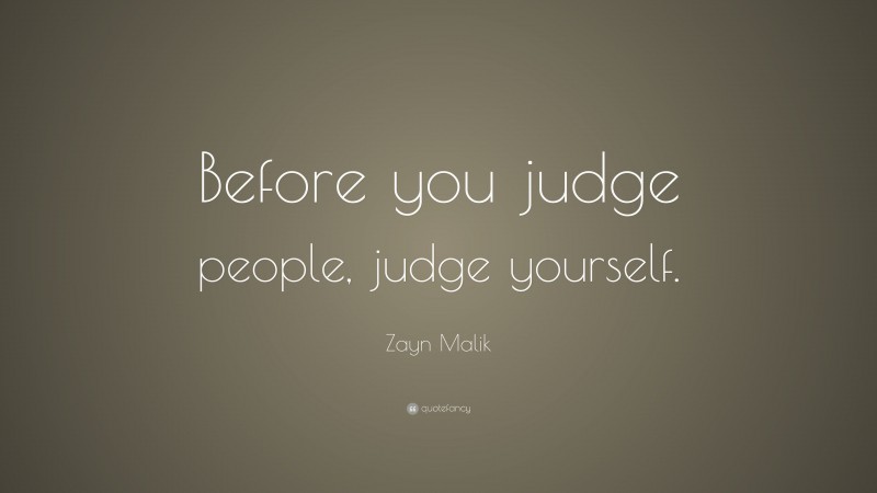 Zayn Malik Quote: “Before you judge people, judge yourself.”