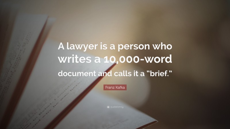 Franz Kafka Quote: “A lawyer is a person who writes a 10,000-word document and calls it a “brief.””