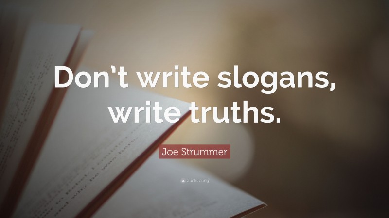 Joe Strummer Quote: “Don’t write slogans, write truths.”