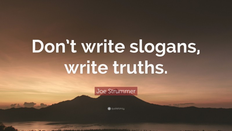Joe Strummer Quote: “Don’t write slogans, write truths.”