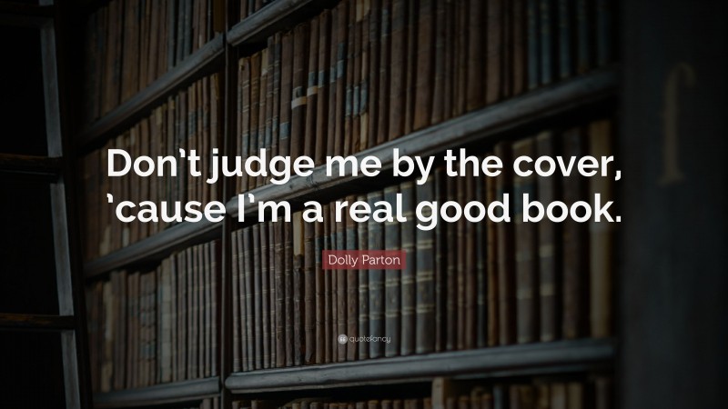 Dolly Parton Quote: “Don’t judge me by the cover, ’cause I’m a real good book.”