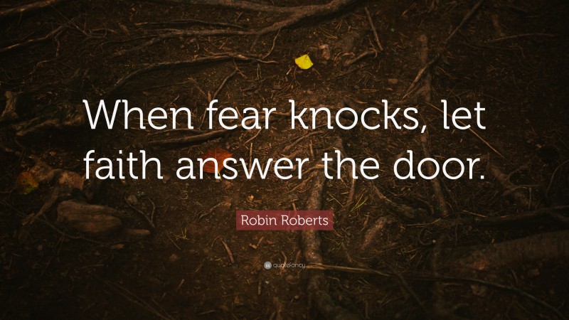 Robin Roberts Quote: “When fear knocks, let faith answer the door.”