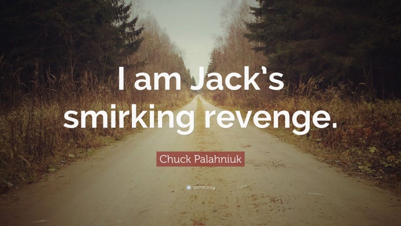 Chuck Palahniuk Quote: “I am Jack’s smirking revenge.”