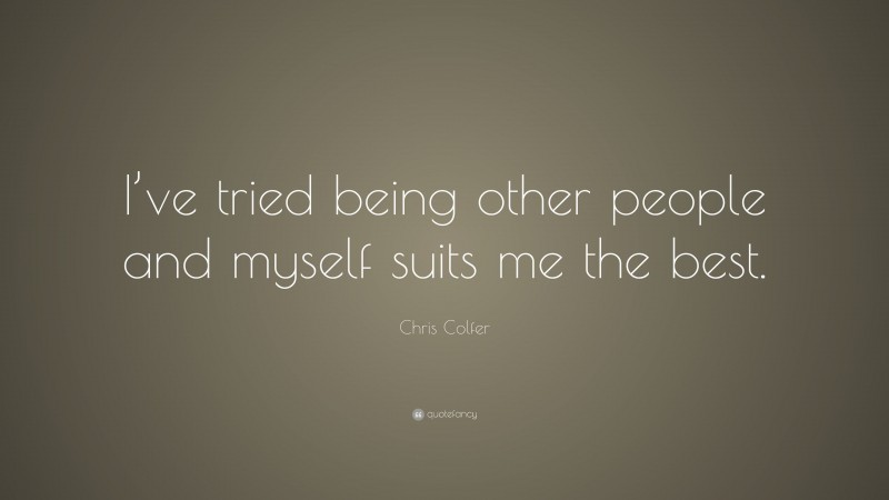 Chris Colfer Quote: “I’ve tried being other people and myself suits me the best.”