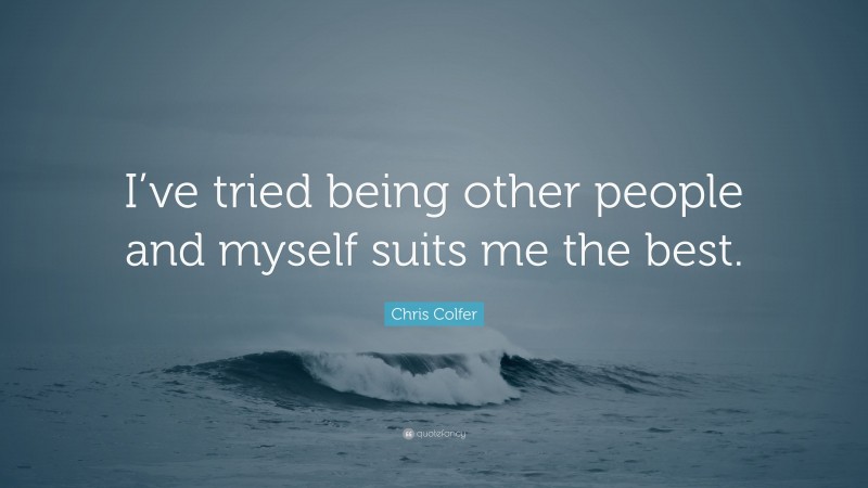 Chris Colfer Quote: “I’ve tried being other people and myself suits me the best.”