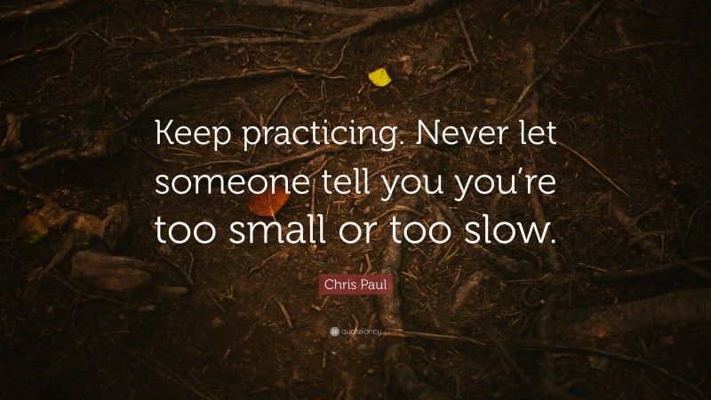 Chris Paul Quote: “Keep practicing. Never let someone tell you you’re too small or too slow.”