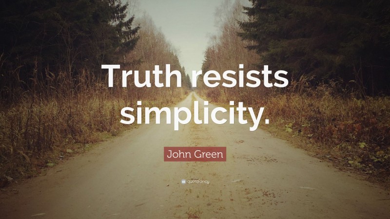 John Green Quote: “Truth resists simplicity.”
