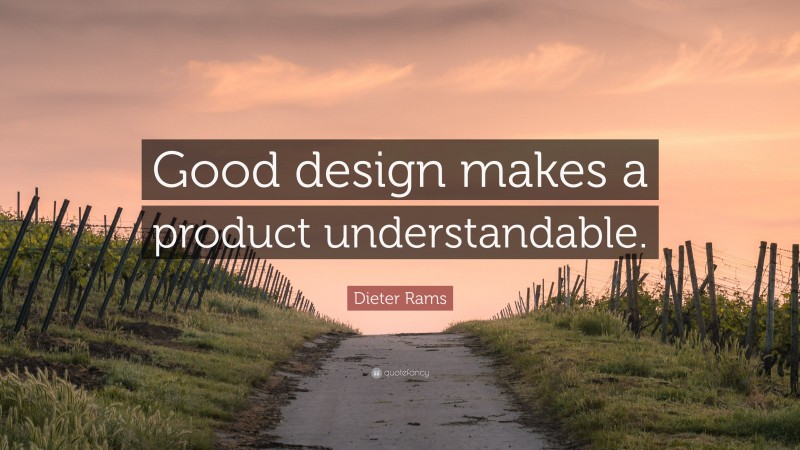 Dieter Rams Quote: “Good design makes a product understandable.”
