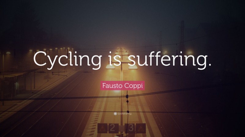 Fausto Coppi Quote: “Cycling is suffering.”