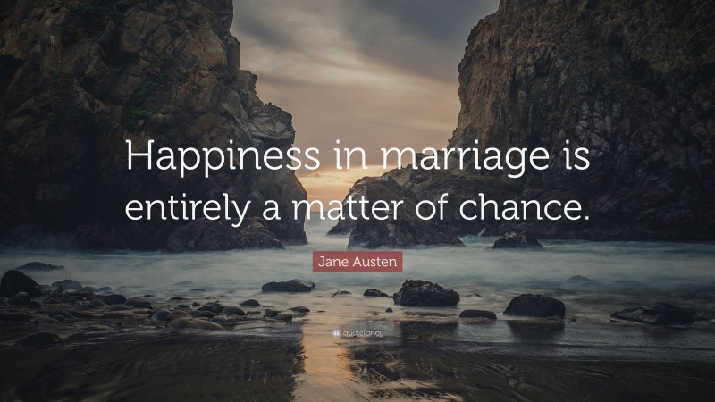 Jane Austen Quote: “Happiness in marriage is entirely a matter of chance.”