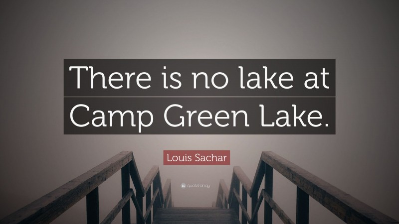 Louis Sachar Quote: “There is no lake at Camp Green Lake.”