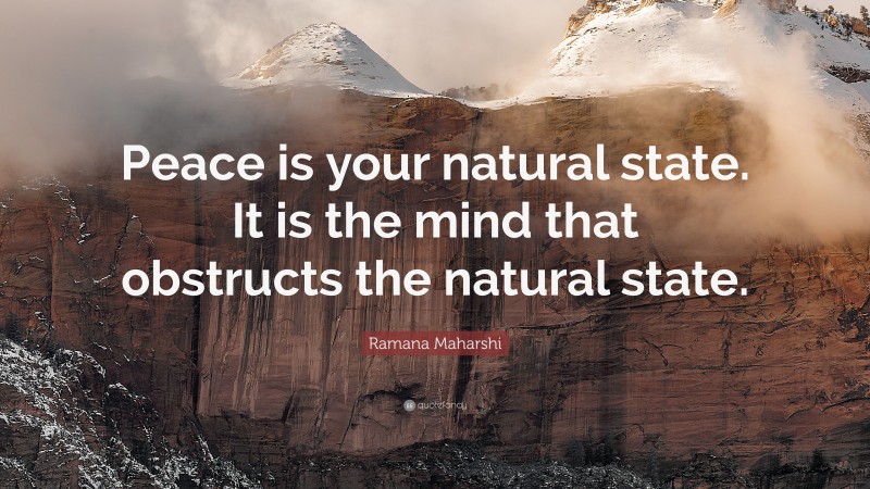 Ramana Maharshi Quote: “Peace is your natural state. It is the mind that obstructs the natural state.”