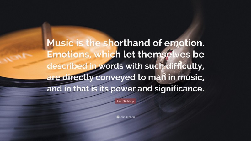 Leo Tolstoy Quote: “Music is the shorthand of emotion. Emotions, which ...