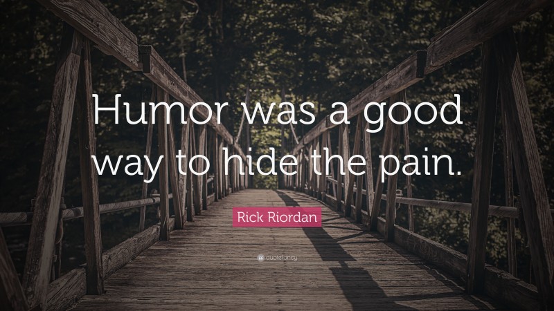 Rick Riordan Quote: “Humor was a good way to hide the pain.”