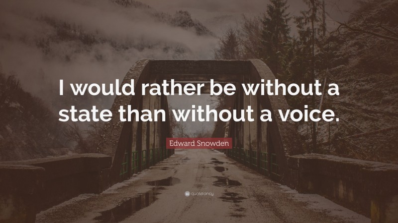 Edward Snowden Quote: “I would rather be without a state than without a voice.”