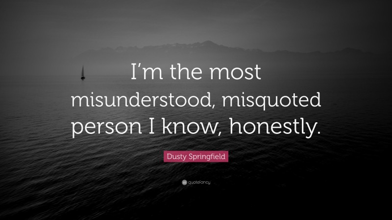 Dusty Springfield Quote: “I’m the most misunderstood, misquoted person I know, honestly.”
