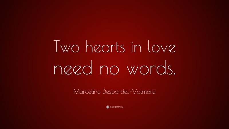 Marceline Desbordes-Valmore Quote: “Two hearts in love need no words.”