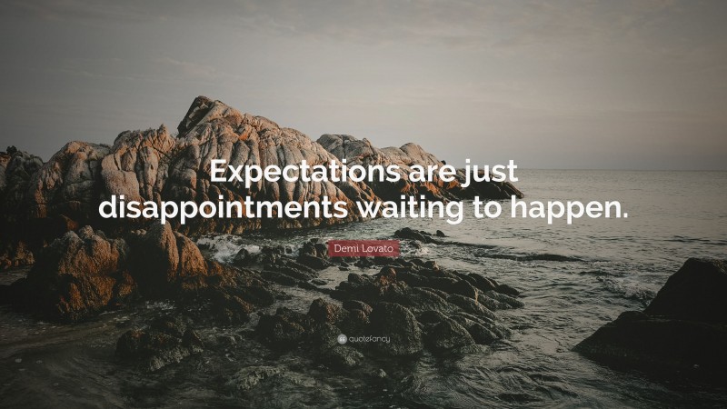 Demi Lovato Quote: “Expectations are just disappointments waiting to happen.”