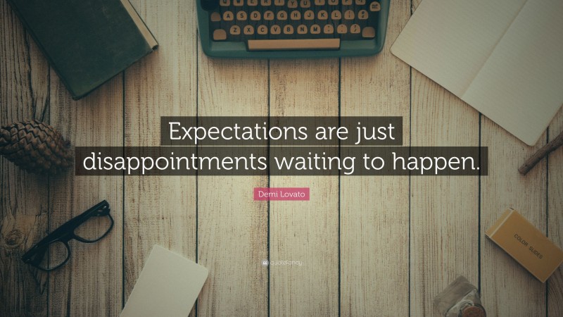 Demi Lovato Quote: “Expectations are just disappointments waiting to happen.”