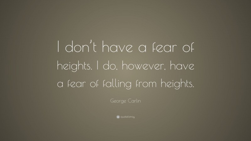 George Carlin Quote: “I don’t have a fear of heights. I do, however, have a fear of falling from heights.”