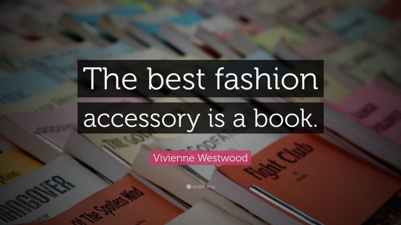 Vivienne Westwood Quote: “The best fashion accessory is a book.”