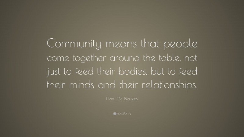 Henri J.M. Nouwen Quote: “Community means that people come together ...