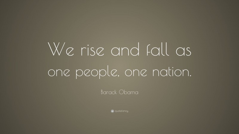 Barack Obama Quote: “We rise and fall as one people, one nation.”