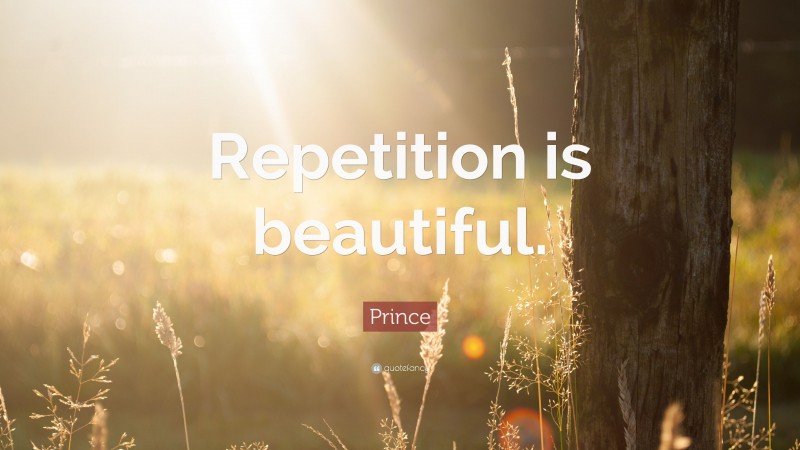 Prince Quote: “Repetition is beautiful.”