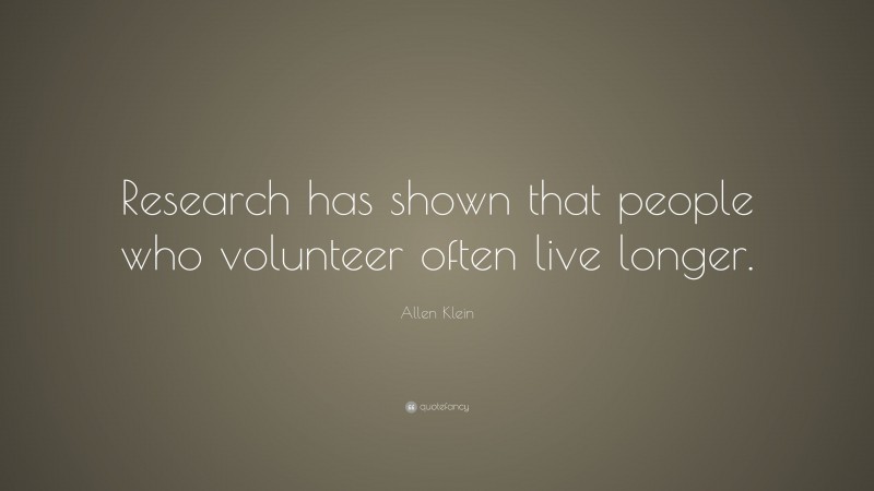 Allen Klein Quote: “Research has shown that people who volunteer often ...