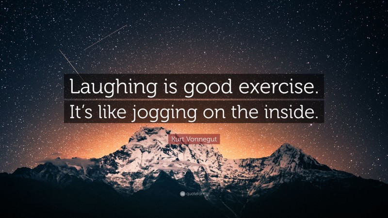Kurt Vonnegut Quote: “Laughing is good exercise. It’s like jogging on the inside.”