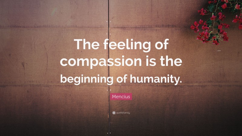 Mencius Quote: “The feeling of compassion is the beginning of humanity.”