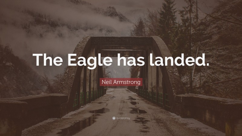 Neil Armstrong Quote: “The Eagle has landed.”