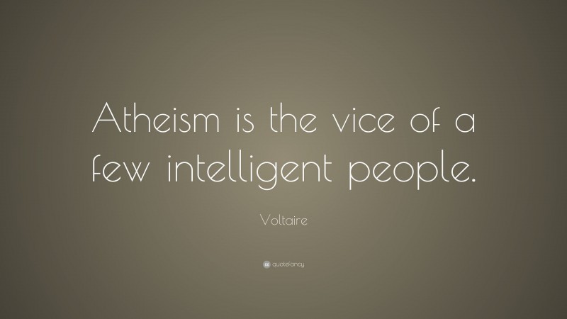 Voltaire Quote: “Atheism is the vice of a few intelligent people.”