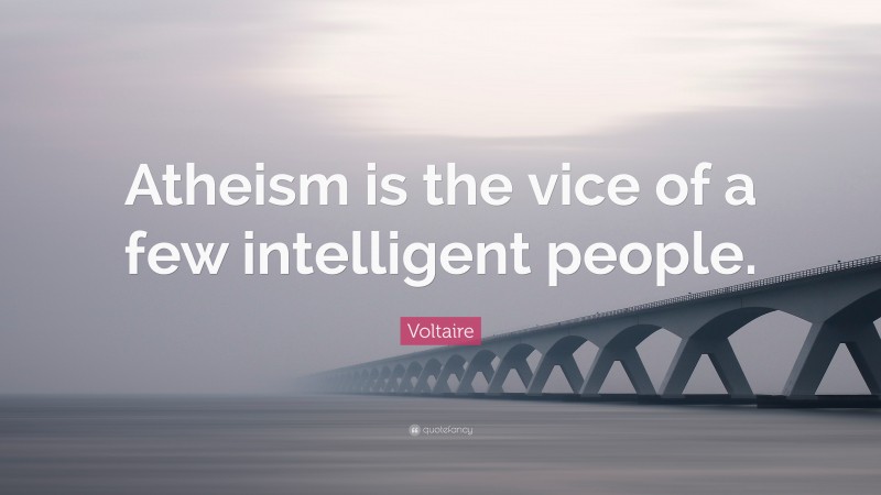 Voltaire Quote: “Atheism is the vice of a few intelligent people.”