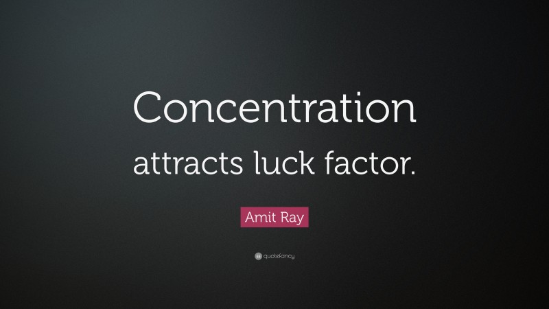 Amit Ray Quote: “Concentration attracts luck factor.”