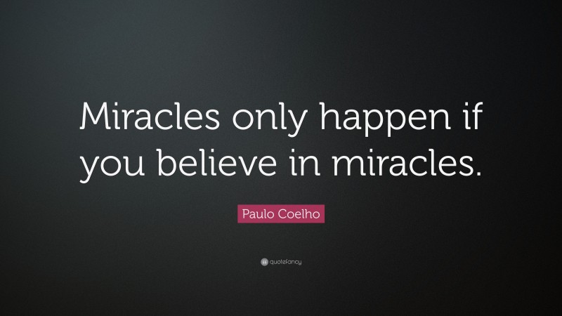 Paulo Coelho Quote: “Miracles only happen if you believe in miracles.”