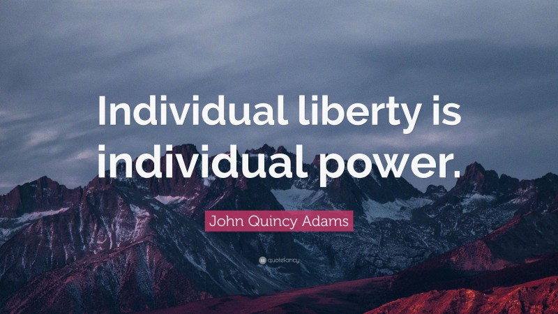 John Quincy Adams Quote: “Individual liberty is individual power.”