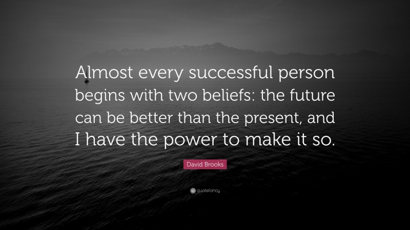 David Brooks Quote: “Almost every successful person begins with two ...