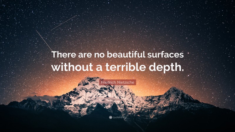 Friedrich Nietzsche Quote: “There are no beautiful surfaces without a terrible depth.”