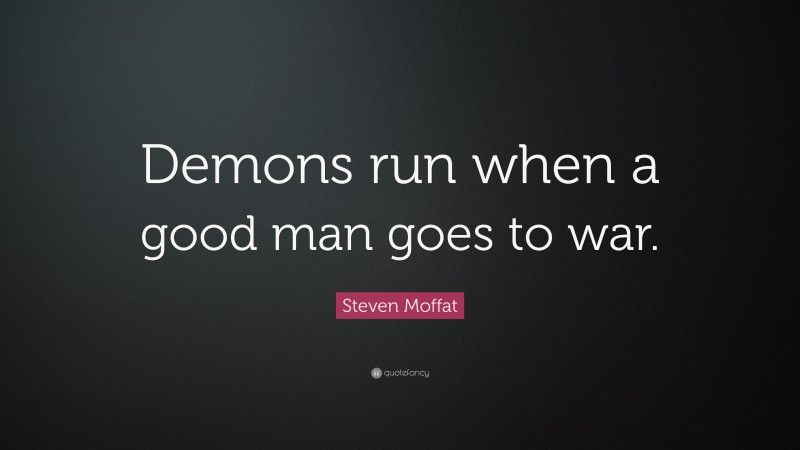Steven Moffat Quote: “Demons run when a good man goes to war.”