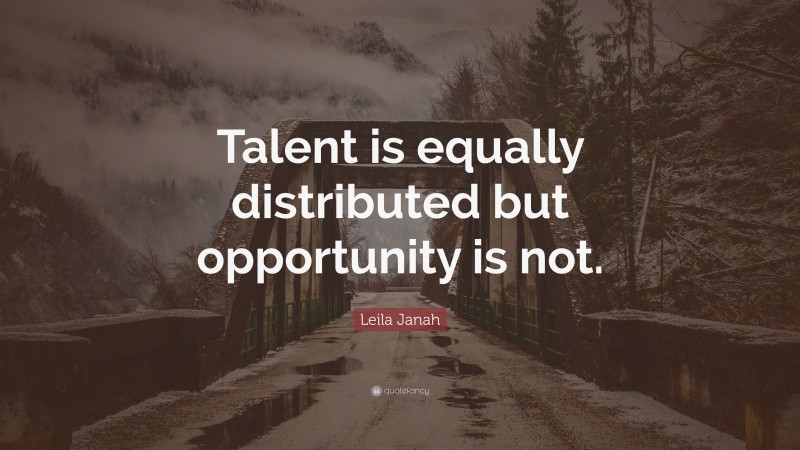 Leila Janah Quote: “Talent is equally distributed but opportunity is not.”