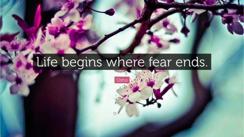 Osho Quote: “Life begins where fear ends.”