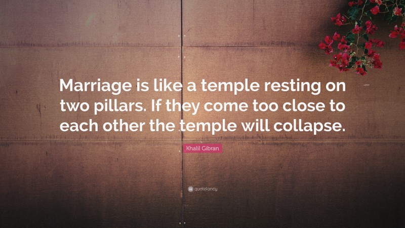 Khalil Gibran Quote: “Marriage is like a temple resting on two pillars ...