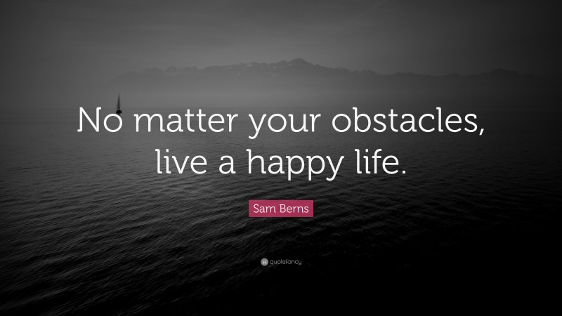 Sam Berns Quote: “No matter your obstacles, live a happy life.”
