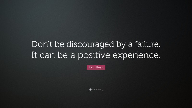 John Keats Quote: “Don’t be discouraged by a failure. It can be a ...