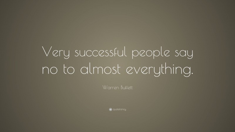 Warren Buffett Quote: “Very successful people say no to almost everything.”