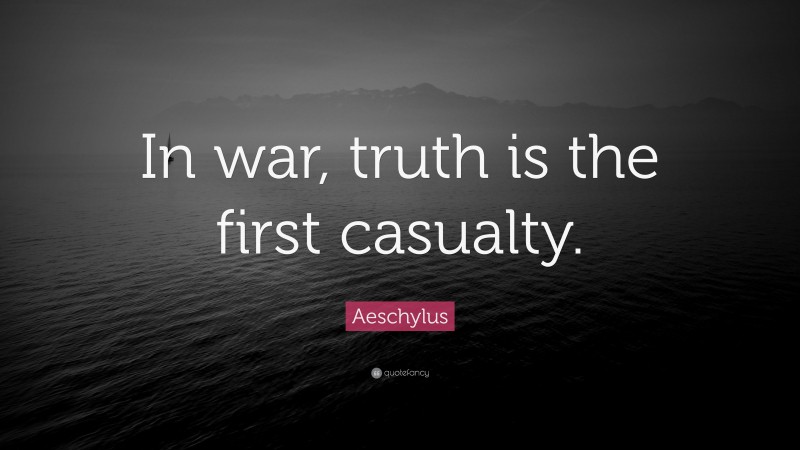 Aeschylus Quote: “In war, truth is the first casualty.”