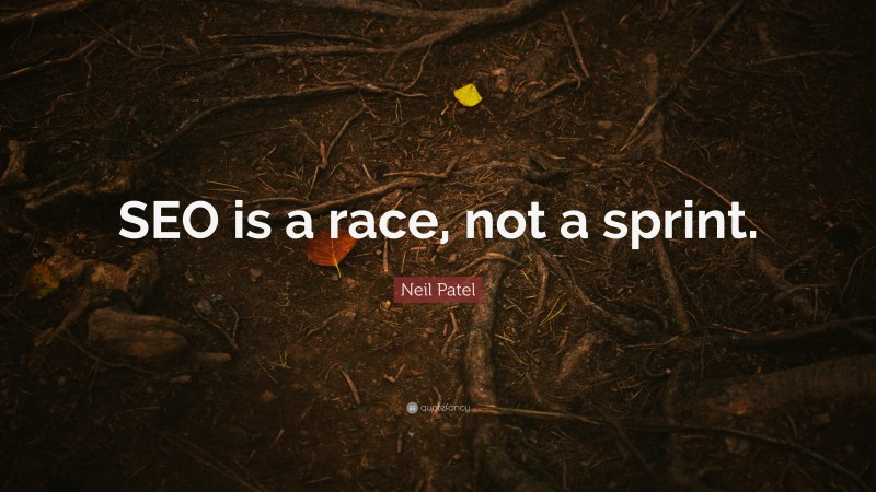 Neil Patel Quote: “SEO is a race, not a sprint.”