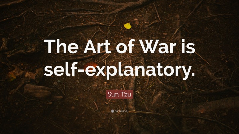 Sun Tzu Quote: “The Art of War is self-explanatory.”